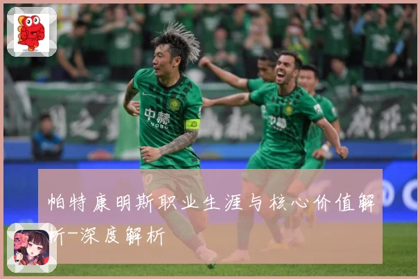 帕特康明斯职业生涯与核心价值解析-深度解析